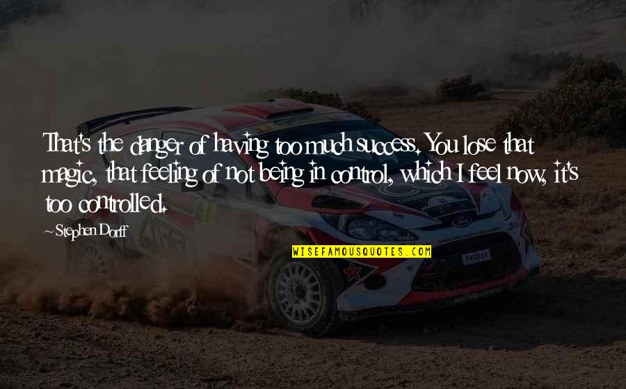 Danger And Success Quotes By Stephen Dorff: That's the danger of having too much success. Danger And Success Quotes By Stephen Dorff: That's the danger of having too much success.