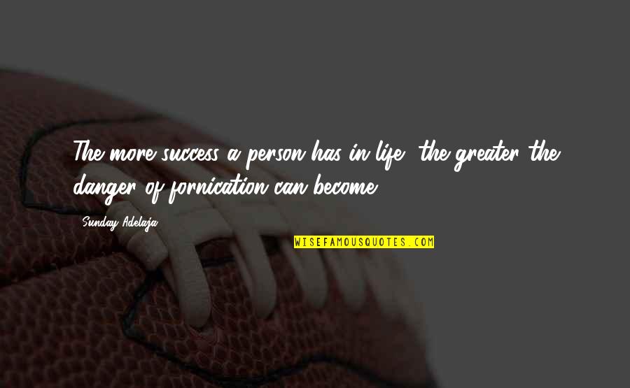 Danger And Success Quotes By Sunday Adelaja: The more success a person has in life, Danger And Success Quotes By Sunday Adelaja: The more success a person has in life,