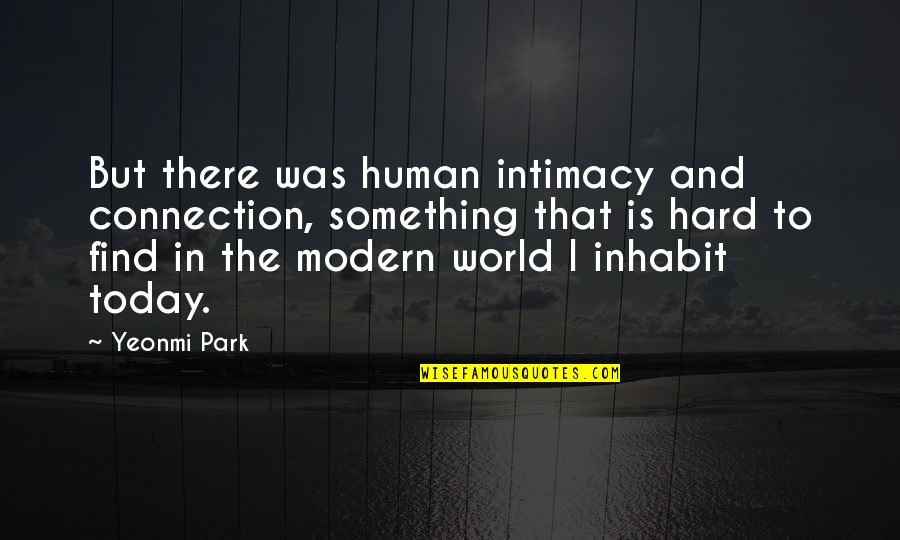 Danger And Success Quotes By Yeonmi Park: But there was human intimacy and connection, something Danger And Success Quotes By Yeonmi Park: But there was human intimacy and connection, something