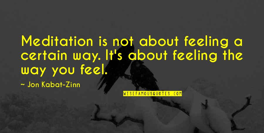 Danger Boy Quotes By Jon Kabat-Zinn: Meditation is not about feeling a certain way. Danger Boy Quotes By Jon Kabat-Zinn: Meditation is not about feeling a certain way.