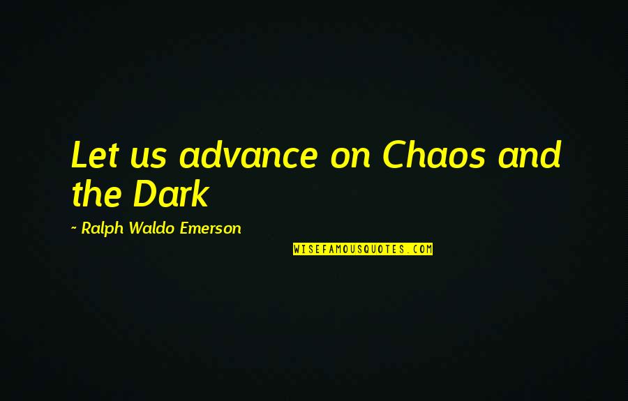 Danger Boy Quotes By Ralph Waldo Emerson: Let us advance on Chaos and the Dark Danger Boy Quotes By Ralph Waldo Emerson: Let us advance on Chaos and the Dark