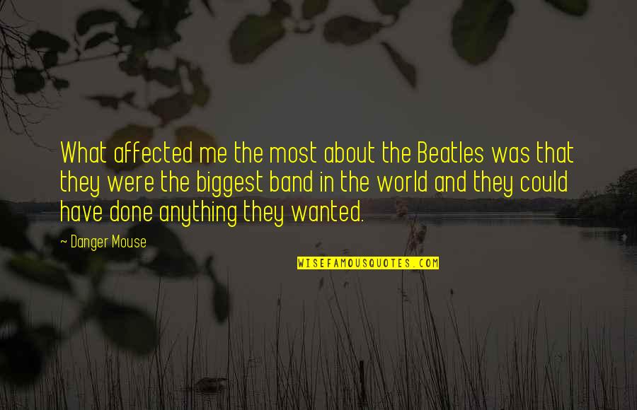 Danger Danger Quotes By Danger Mouse: What affected me the most about the Beatles Danger Danger Quotes By Danger Mouse: What affected me the most about the Beatles