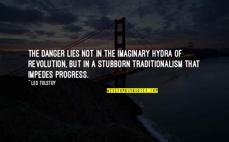 Danger Danger Quotes By Leo Tolstoy: The danger lies not in the imaginary hydra Danger Danger Quotes By Leo Tolstoy: The danger lies not in the imaginary hydra