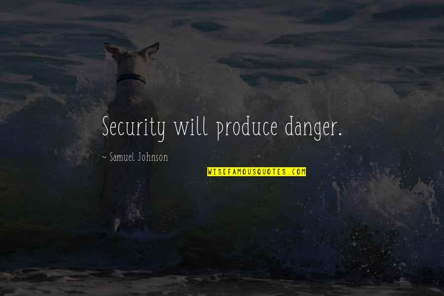 Danger Danger Quotes By Samuel Johnson: Security will produce danger. Danger Danger Quotes By Samuel Johnson: Security will produce danger.