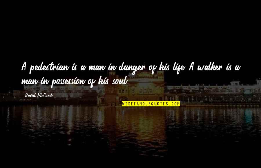 Danger In Life Quotes By David McCord: A pedestrian is a man in danger of