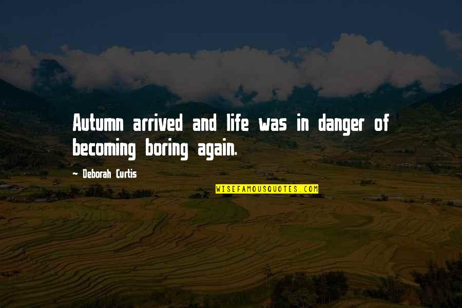 Danger In Life Quotes By Deborah Curtis: Autumn arrived and life was in danger of