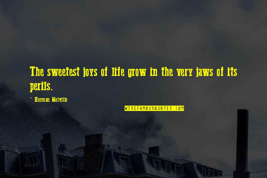 Danger In Life Quotes By Herman Melville: The sweetest joys of life grow in the Danger In Life Quotes By Herman Melville: The sweetest joys of life grow in the