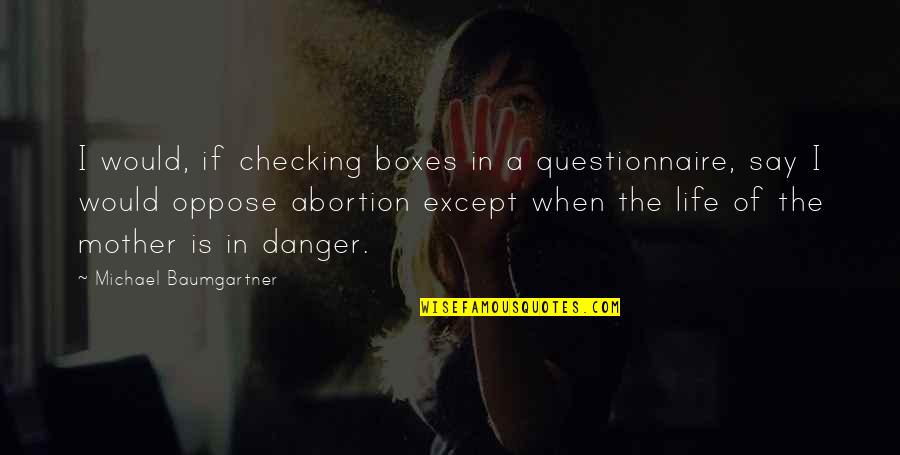 Danger In Life Quotes By Michael Baumgartner: I would, if checking boxes in a questionnaire, Danger In Life Quotes By Michael Baumgartner: I would, if checking boxes in a questionnaire,