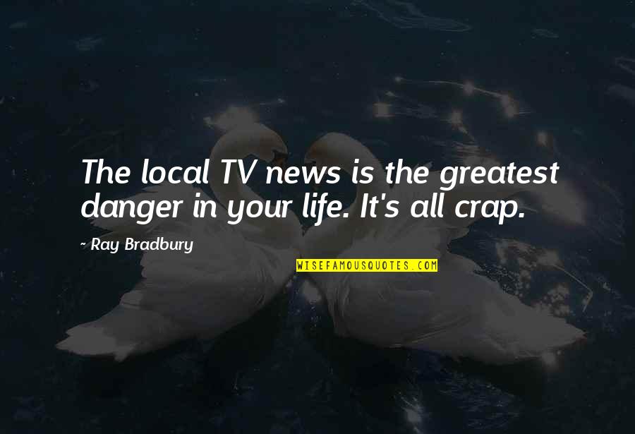 Danger In Life Quotes By Ray Bradbury: The local TV news is the greatest danger