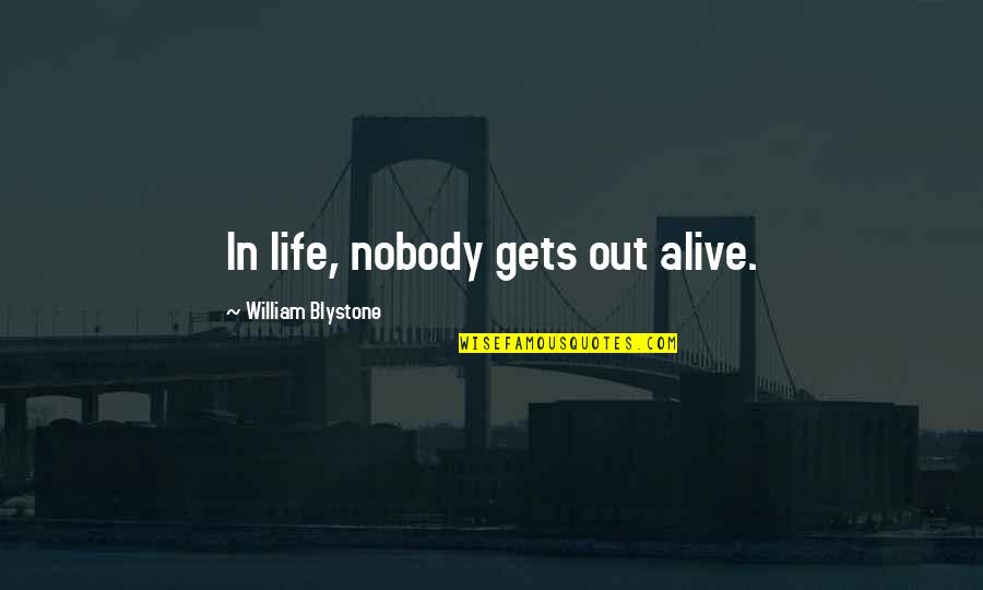 Danger In Life Quotes By William Blystone: In life, nobody gets out alive. Danger In Life Quotes By William Blystone: In life, nobody gets out alive.