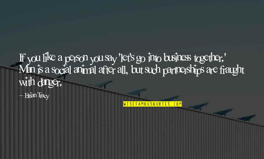 Danger Is My Business Quotes By Brian Tracy: If you like a person you say 'let's