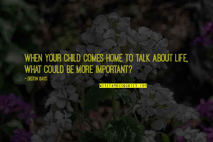 Danger Is My Business Quotes By Destin Bays: When your child comes home to talk about