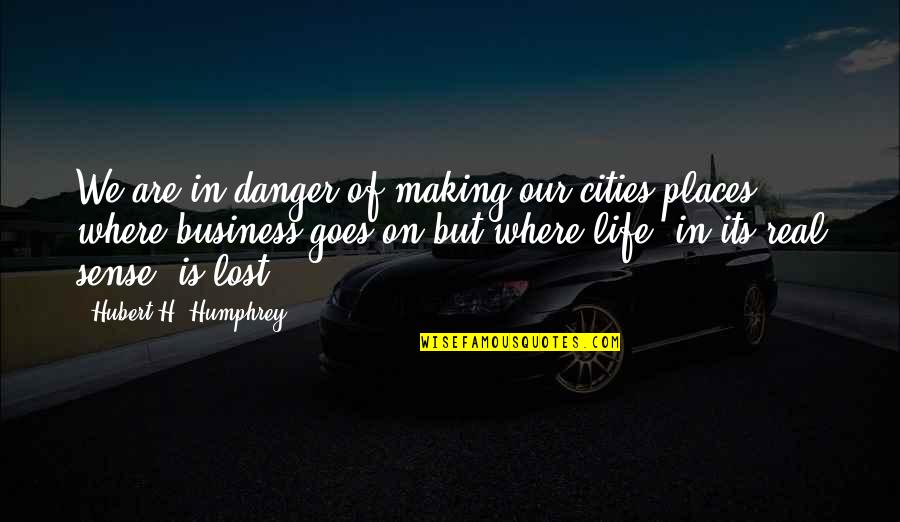 Danger Is My Business Quotes By Hubert H. Humphrey: We are in danger of making our cities