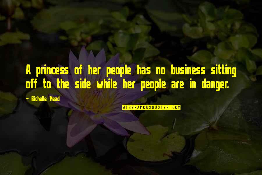 Danger Is My Business Quotes By Richelle Mead: A princess of her people has no business