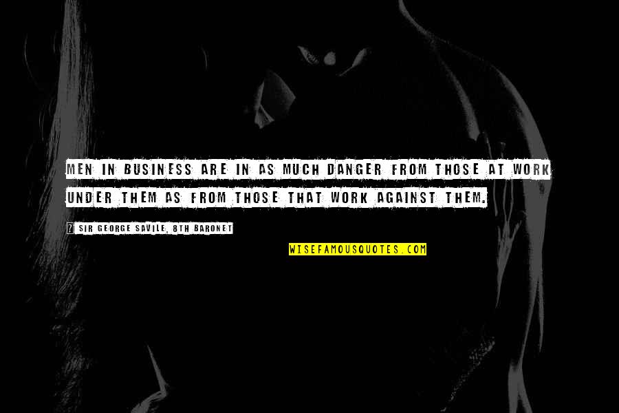Danger Is My Business Quotes By Sir George Savile, 8th Baronet: Men in business are in as much danger