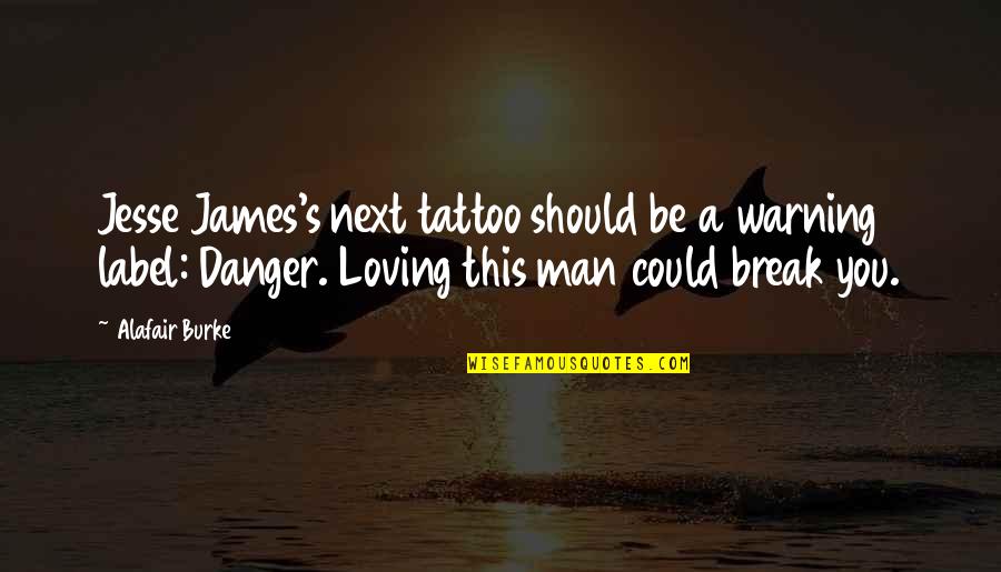 Danger Man Quotes By Alafair Burke: Jesse James's next tattoo should be a warning