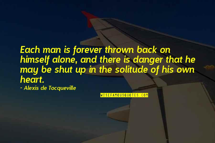 Danger Man Quotes By Alexis De Tocqueville: Each man is forever thrown back on himself