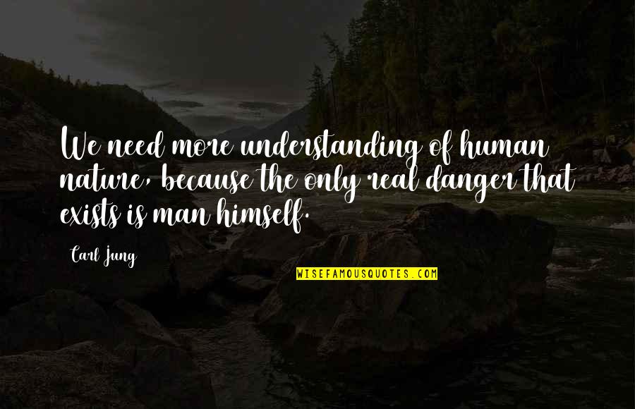 Danger Man Quotes By Carl Jung: We need more understanding of human nature, because