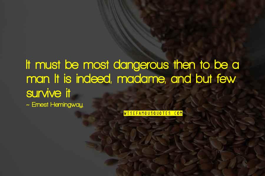 Danger Man Quotes By Ernest Hemingway,: It must be most dangerous then to be