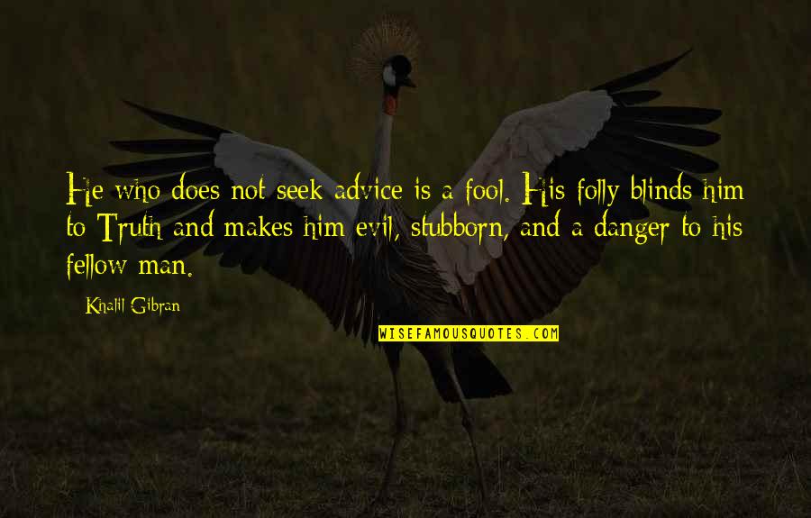 Danger Man Quotes By Khalil Gibran: He who does not seek advice is a