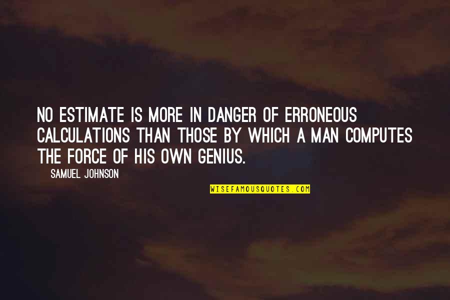 Danger Man Quotes By Samuel Johnson: No estimate is more in danger of erroneous