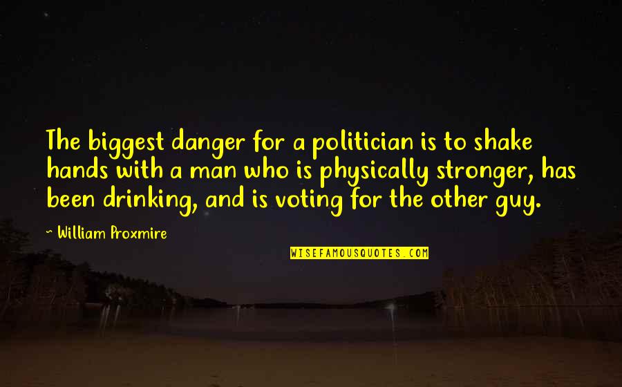 Danger Man Quotes By William Proxmire: The biggest danger for a politician is to