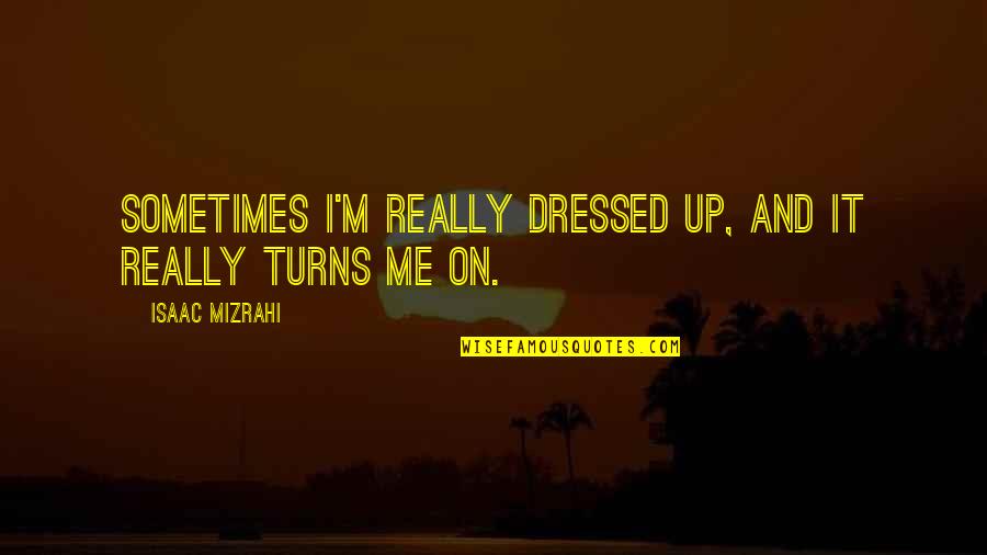 Danger Mouse Cartoon Quotes By Isaac Mizrahi: Sometimes I'm really dressed up, and it really Danger Mouse Cartoon Quotes By Isaac Mizrahi: Sometimes I'm really dressed up, and it really