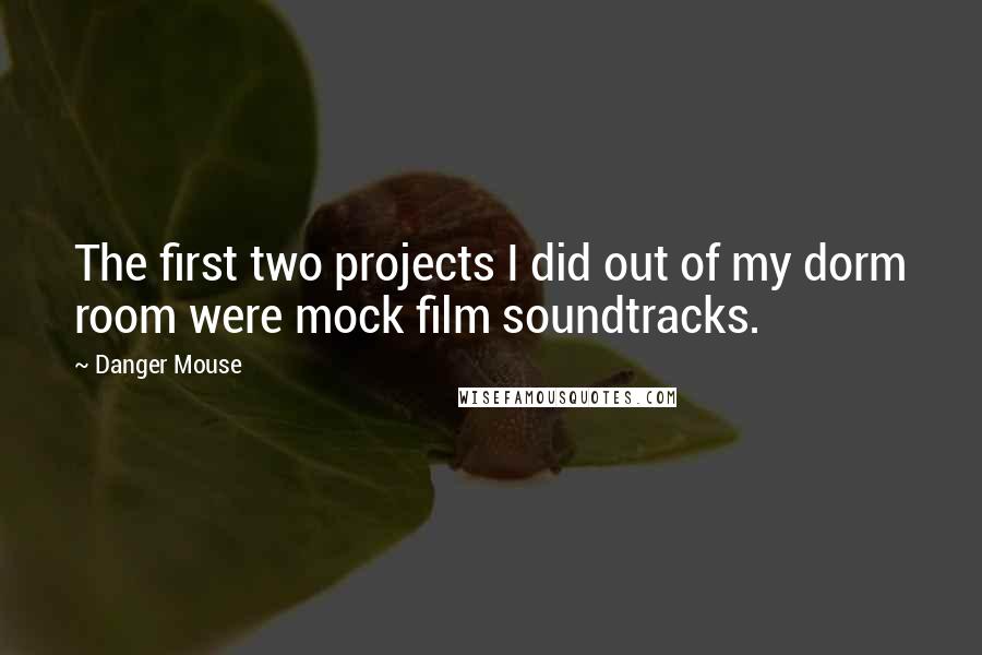 Danger Mouse quotes: The first two projects I did out of my dorm room were mock film soundtracks.