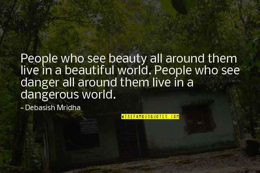 Danger Of Beauty Quotes By Debasish Mridha: People who see beauty all around them live