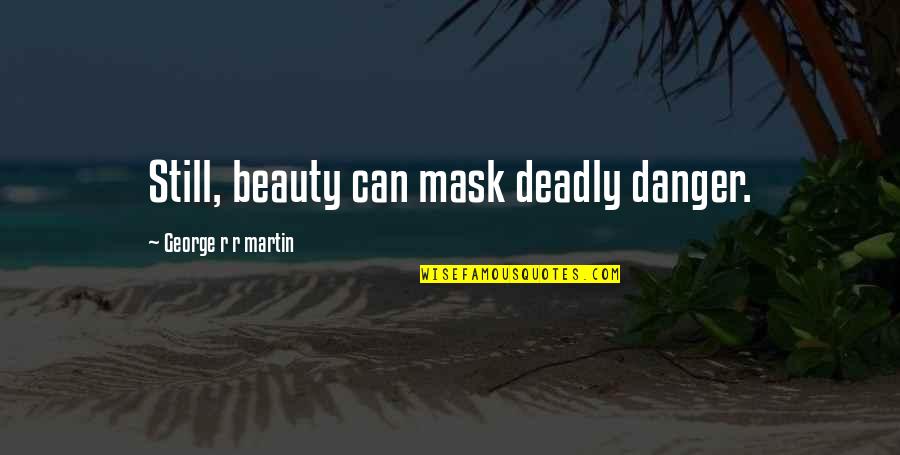 Danger Of Beauty Quotes By George R R Martin: Still, beauty can mask deadly danger.