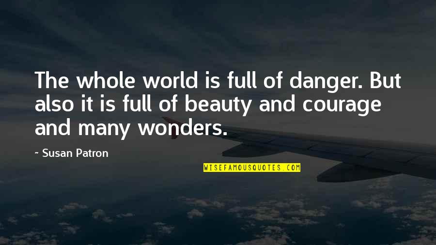 Danger Of Beauty Quotes By Susan Patron: The whole world is full of danger. But