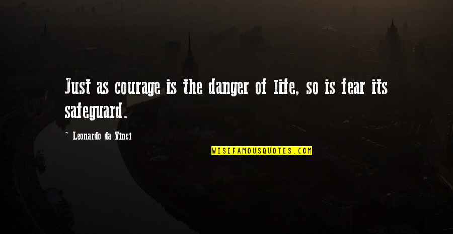 Danger Of Fear Quotes By Leonardo Da Vinci: Just as courage is the danger of life,