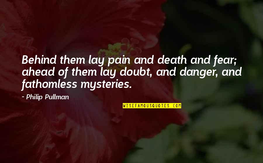 Danger Of Fear Quotes By Philip Pullman: Behind them lay pain and death and fear;