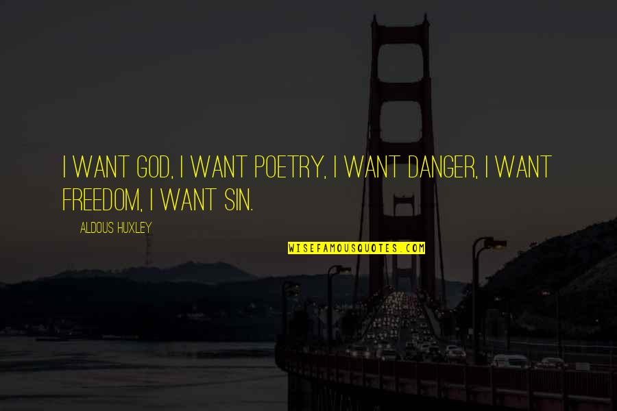 Danger Of Freedom Quotes By Aldous Huxley: I want God, I want poetry, I want