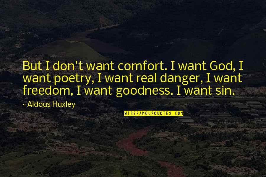 Danger Of Freedom Quotes By Aldous Huxley: But I don't want comfort. I want God, Danger Of Freedom Quotes By Aldous Huxley: But I don't want comfort. I want God,