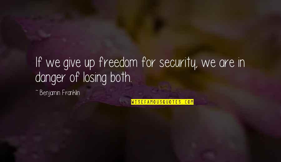 Danger Of Freedom Quotes By Benjamin Franklin: If we give up freedom for security, we Danger Of Freedom Quotes By Benjamin Franklin: If we give up freedom for security, we