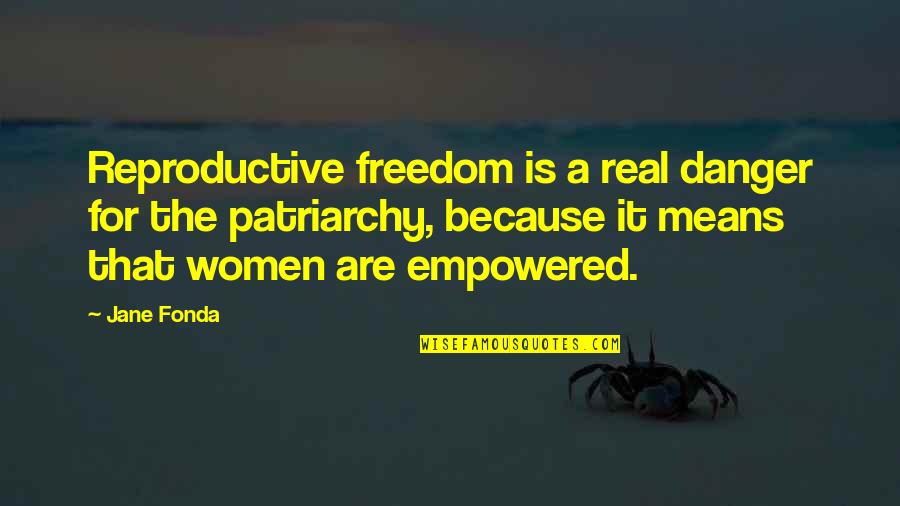 Danger Of Freedom Quotes By Jane Fonda: Reproductive freedom is a real danger for the Danger Of Freedom Quotes By Jane Fonda: Reproductive freedom is a real danger for the