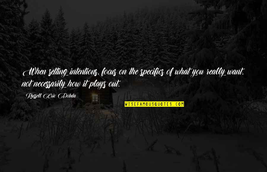 Danger Of Freedom Quotes By Russell Eric Dobda: When setting intentions, focus on the specifics of Danger Of Freedom Quotes By Russell Eric Dobda: When setting intentions, focus on the specifics of