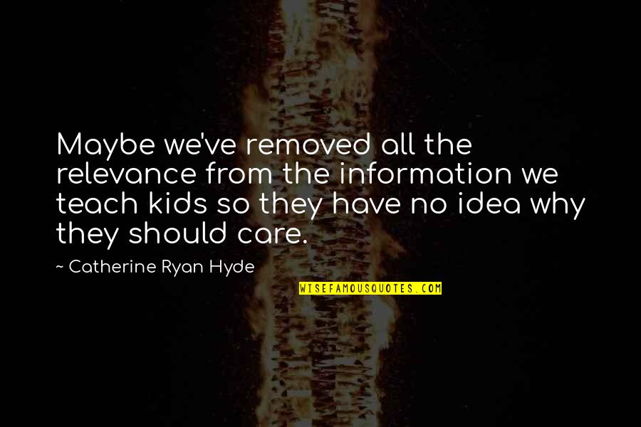 Danger Of Ignorance Quotes By Catherine Ryan Hyde: Maybe we've removed all the relevance from the