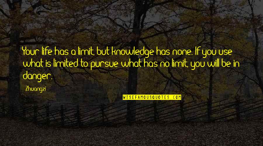 Danger Of Knowledge Quotes By Zhuangzi: Your life has a limit, but knowledge has
