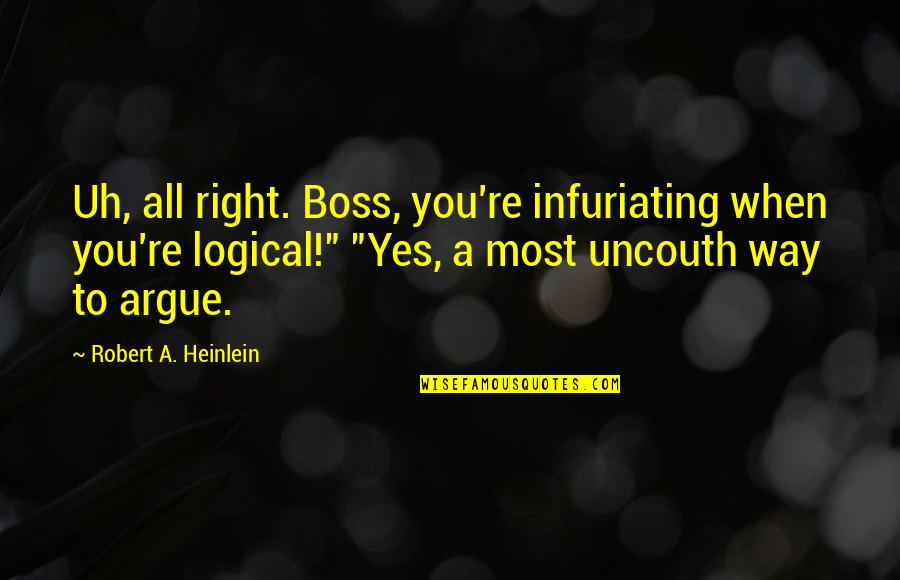 Danger Of Money Quotes By Robert A. Heinlein: Uh, all right. Boss, you're infuriating when you're