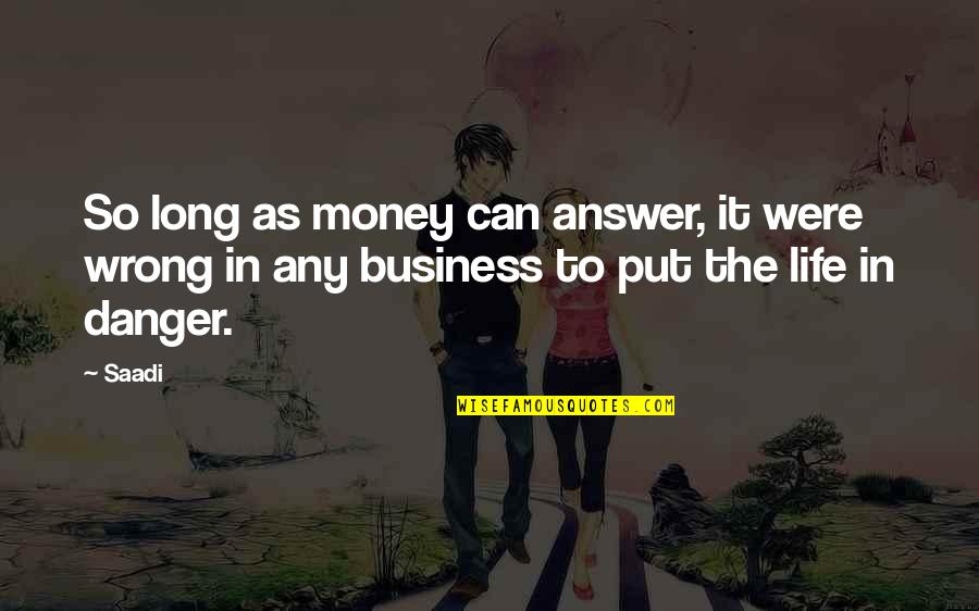 Danger Of Money Quotes By Saadi: So long as money can answer, it were