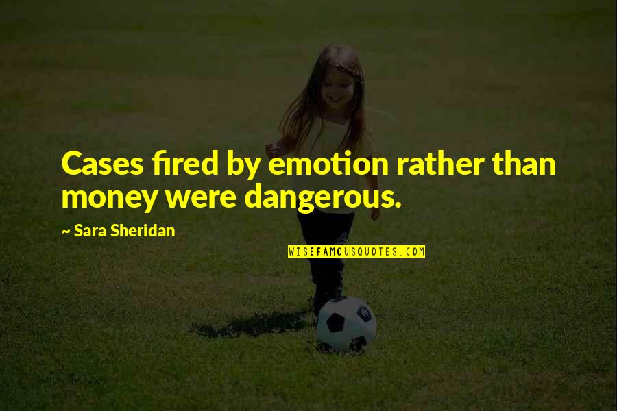 Danger Of Money Quotes By Sara Sheridan: Cases fired by emotion rather than money were