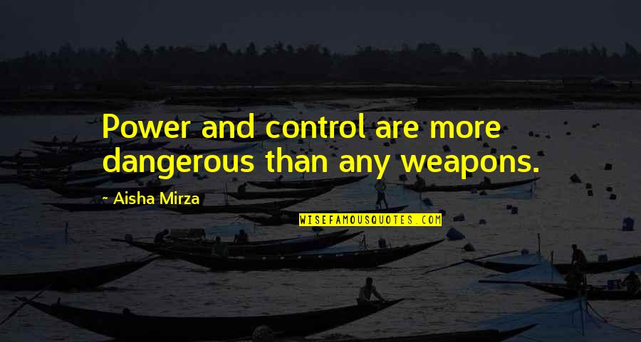 Danger Of Power Quotes By Aisha Mirza: Power and control are more dangerous than any