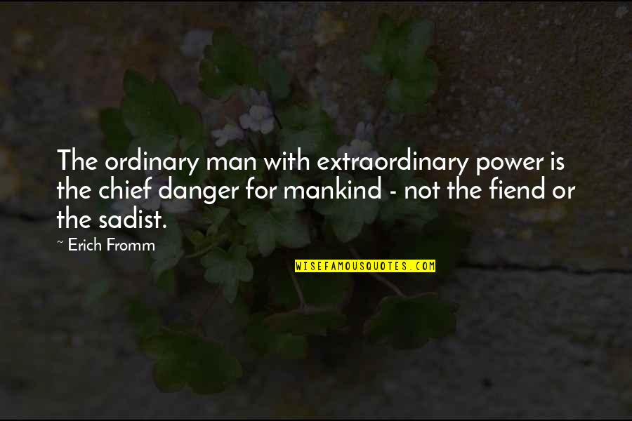 Danger Of Power Quotes By Erich Fromm: The ordinary man with extraordinary power is the