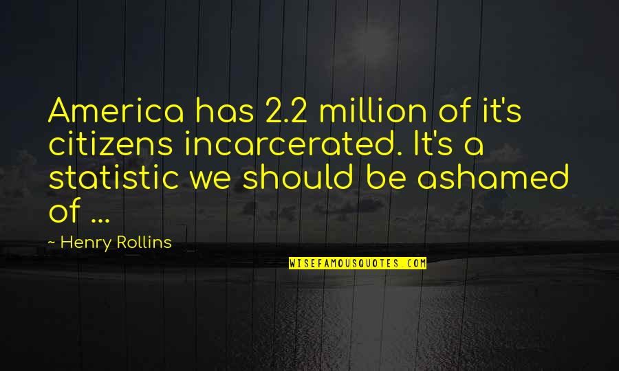 Danger Of Power Quotes By Henry Rollins: America has 2.2 million of it's citizens incarcerated.