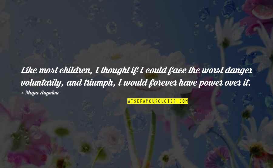 Danger Of Power Quotes By Maya Angelou: Like most children, I thought if I could