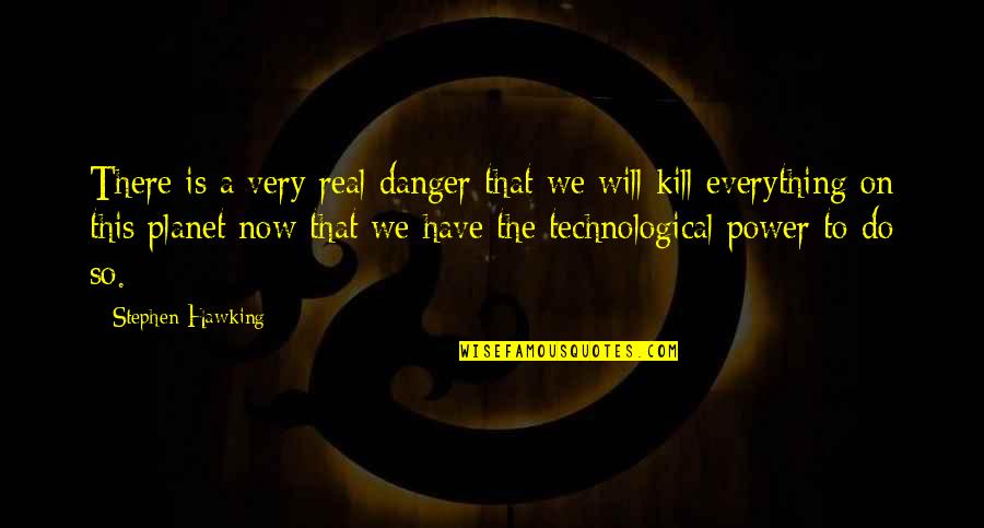 Danger Of Power Quotes By Stephen Hawking: There is a very real danger that we