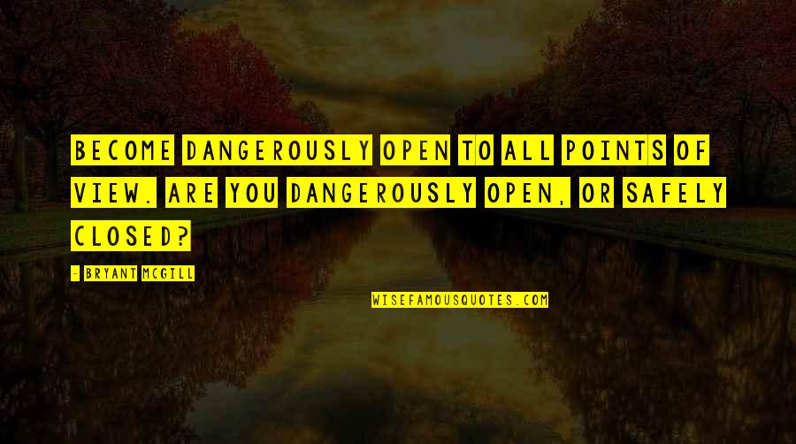 Danger Of Safety Quotes By Bryant McGill: Become dangerously open to all points of view. Danger Of Safety Quotes By Bryant McGill: Become dangerously open to all points of view.