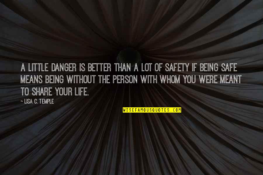 Danger Of Safety Quotes By Lisa C. Temple: A little danger is better than a lot Danger Of Safety Quotes By Lisa C. Temple: A little danger is better than a lot